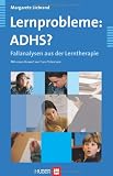 Lernprobleme: ADHS?: Fallanalysen aus der Lerntherapie