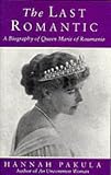 The Last Romantic: A Biography of Queen Marie of Roumania