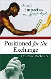 Positioned for the Exchange
 Who Will Impact the Next Generation?,
Rene Rochester