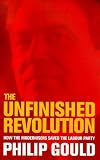 The Unfinished Revolution: How the Modernisers Saved the Labour Party