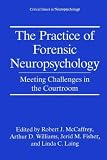 The Practice of Forensic Neuropsychology: Meeting Challenges in the Courtroom (Critical Issues in Neuropsychology)