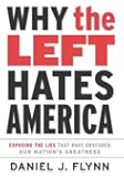 Why the Left Hates America: Exposing the Lies That Have Obscured Our Nation's Greatness