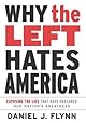 Why the Left Hates America: Exposing the Lies That Have Obscured Our Nation's Greatness