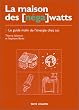 La Maison des [n�ga] watts. Le Guide malin de l'�nergie chez soi