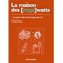 La Maison des [n�ga] watts. Le Guide malin de l'�nergie chez soi