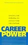 Career Power: Unlock the Potential to Manage Your Own Future