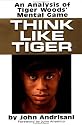 Think Like Tiger: An Analysis of Tiger Woods's Mental Game