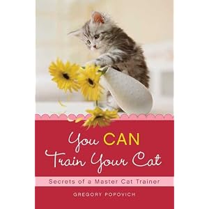You CAN Train Your Cat: Secrets of a Master Cat Trainer