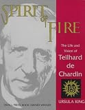 Spirit of Fire: The Life and Vision of Teilhard De Chardin