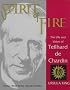 Spirit of Fire: The Life and Vision of Teilhard De Chardin