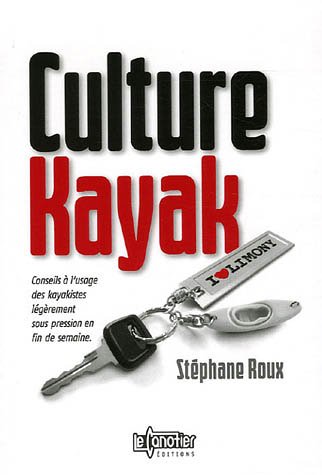 Culture Kayak : Conseils à l'usage des kayakistes légèrement sous pression en fin de semaine