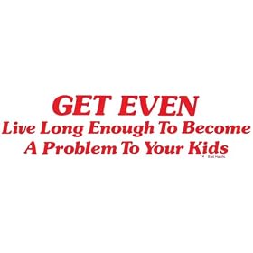 GET EVEN Live Long Enough To Become A Problem To Your Kids decal bumper sticker