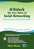 Unlock the True Value of Social Networking: How to Grow Your business with LinkedIn