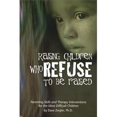 Raising Children Who Refuse to Be Raised: Parenting Skills and Therapy Interventions for the Most Difficult Children