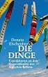 Die Dinge: Expeditionen zu den Gegenst�nden des t�glichen Lebens
