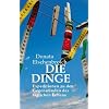Die Dinge: Expeditionen zu den Gegenst�nden des t�glichen Lebens