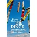 Die Dinge: Expeditionen zu den Gegenst�nden des t�glichen Lebens