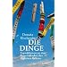 Die Dinge: Expeditionen zu den Gegenst�nden des t�glichen Lebens