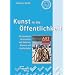 Kunst in die �ffentlichkeit: PR-Handbuch f�r K�nstler und Galerien, Museen und Hochschulen