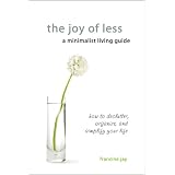 The Joy of Less, A Minimalist Living Guide: How to Declutter, Organize, and Simplify Your Life