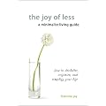 The Joy of Less, A Minimalist Living Guide: How to Declutter, Organize, and Simplify Your Life
