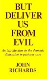 But deliver us from evil : an introduction to the demonic dimension in pastoral care