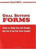 Goal Setting Forms : Tools to Help You Get Ready, Get Set, & Go
for Your Goals!