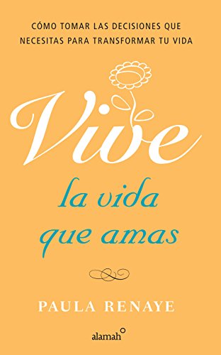 Vive la vida que amas. Cómo tomar las decisiones que necesitas para transformar tu vida (Spanish Edition)