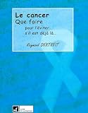 Le cancer / que faire pour l'eviter, que faire s'il est d��j�� la