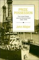 Prize Possession: The United States Government and the Panama Canal 1903-1979