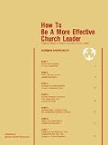 How to Be a More Effective Church Leader: A Special Edition for Pastors & Other Church Leaders