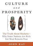 Culture and Prosperity : The Truth About Markets - Why Some Nations Are Rich but Most Remain Poor