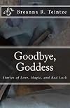 Goodbye, Goddess: Seven Stories of Love, Magic, and Bad Luck