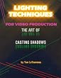 Lighting Techniques For Video Production: The Art of Casting Shadows