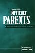 Dealing With Difficult Parents: And With Parents in Difficult Situations