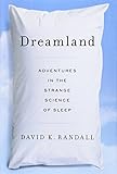 Dreamland: Adventures in the Strange Science of Sleep