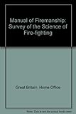 Manual of firemanship : a survey of the science of fire-fighting