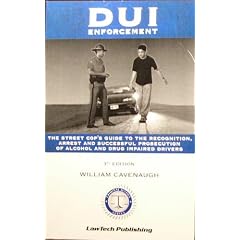 DUI Enforcement: The Street Cops Guide to The Recognition, Arrest and Successful Prosecution of Alcohol and Drug Impaired Drivers
