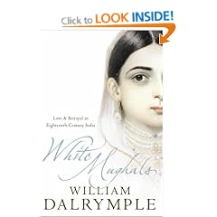 White Mughals: Love and Betrayal in 18th-century India: Love and Betrayal in Eighteenth-century India