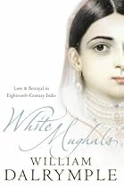 White Mughals: Love and Betrayal in 18th-Century India: Love and Betrayal in Eighteenth-century India