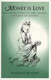Money is Love: Reconnecting to the Sacred Origins of Money