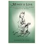 Money Is Love: Reconnecting to the Sacred Origins of Money