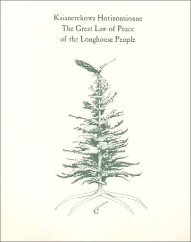 Kaianerekowa Hotinonsionne: The Great Law of Peace of the Longhouse People