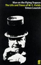 The Man on the Flying Trapeze: Life and Times of W.C. Fields