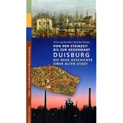 Duisburg - Die neue Geschichte einer alten Stadt: Von der Steinzeit bis zur Gegenwart