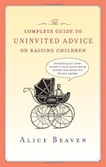 The Complete Guide to Uninvited Advice on Raising Children