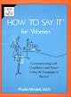 How to Say It For Women: Communicating with Confidence and Power Using the Language of Success