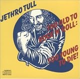 Too Old to Rock 'N' Roll: Too Young to Die!
