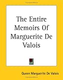 The Entire Memoirs Of Marguerite De Valois