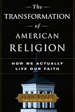 The Transformation of American Religion: How We Actually Live Our Faith